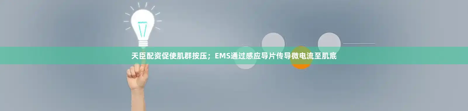 天臣配资促使肌群按压；EMS通过感应导片传导微电流至肌底