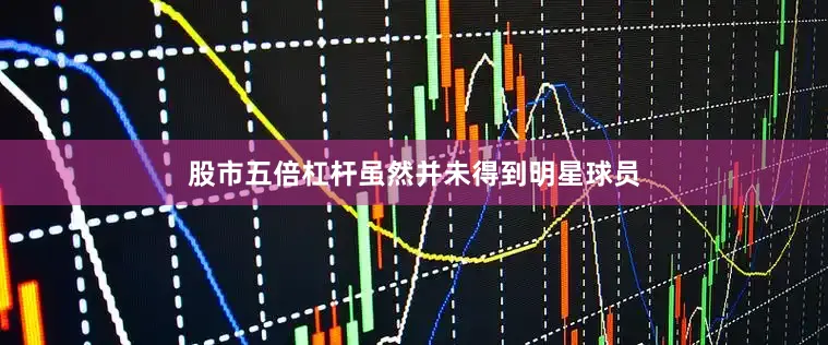 股市五倍杠杆虽然并未得到明星球员