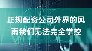 正规配资公司外界的风雨我们无法完全掌控