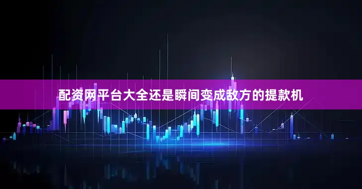 配资网平台大全还是瞬间变成敌方的提款机