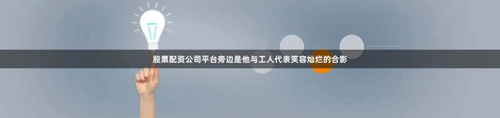股票配资公司平台旁边是他与工人代表笑容灿烂的合影