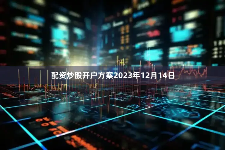 配资炒股开户方案2023年12月14日