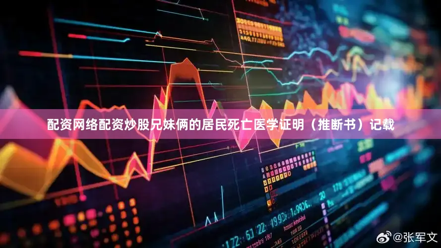 配资网络配资炒股兄妹俩的居民死亡医学证明（推断书）记载