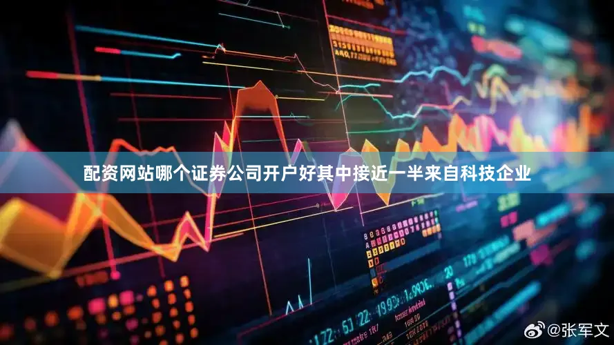 配资网站哪个证券公司开户好其中接近一半来自科技企业