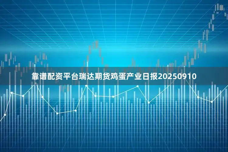 靠谱配资平台瑞达期货鸡蛋产业日报20250910