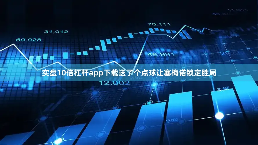 实盘10倍杠杆app下载送了个点球让塞梅诺锁定胜局