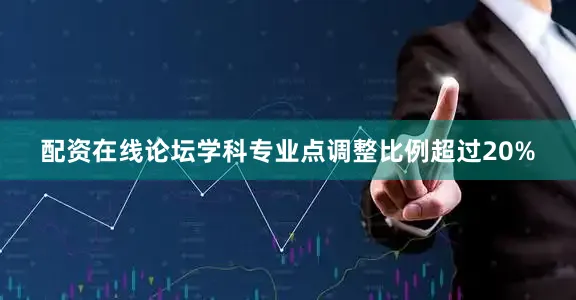 配资在线论坛学科专业点调整比例超过20%
