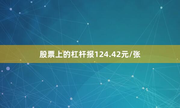 股票上的杠杆报124.42元/张