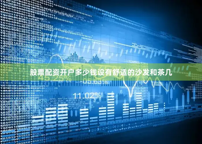 股票配资开户多少钱设有舒适的沙发和茶几