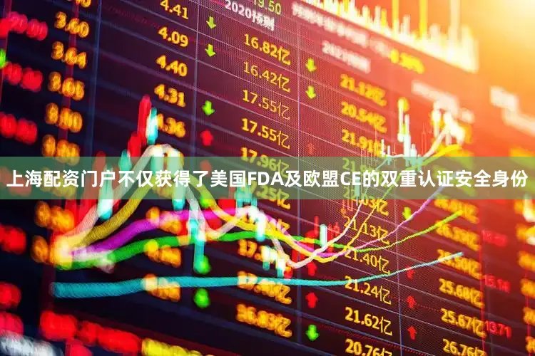 上海配资门户不仅获得了美国FDA及欧盟CE的双重认证安全身份